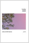 Cover of Joshua Jennifer Espinoza’s I’m Alive. It Hurts. I Love It.